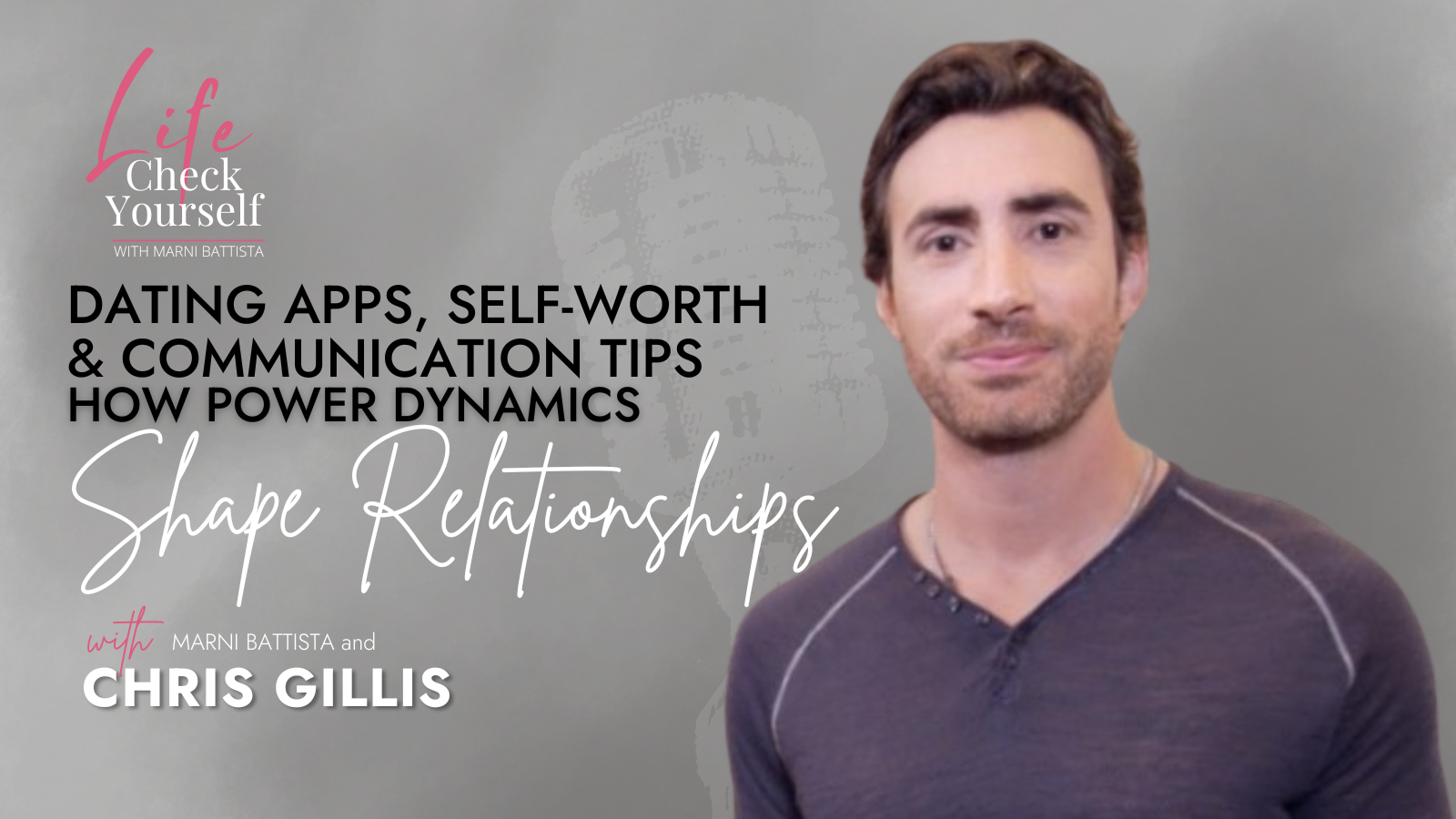 Chris Gillis and Marni Battista discuss dating apps, self-worth, communication tips, and how power dynamics shape relationships.